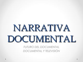 NARRATIVA
DOCUMENTAL
  FUTURO DEL DOCUMENTAL
  DOCUMENTAL Y TELEVISIÓN
 