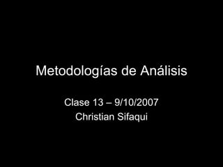 Metodologías de Análisis Clase 13 – 9/10/2007 Christian Sifaqui 