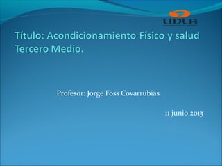 Profesor: Jorge Foss Covarrubias
11 junio 2013
 