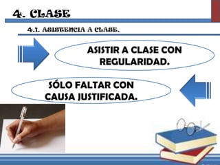 4. CLASE
4.1. ASISTENCIA A CLASE.
ASISTIR A CLASE CON
REGULARIDAD.
SÓLO FALTAR CON
CAUSA JUSTIFICADA.
 