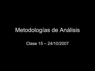 Metodologías de Análisis Clase 15 – 24/10/2007 