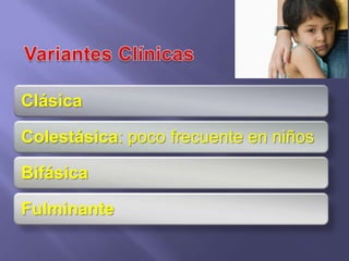 Clásica

Colestásica: poco frecuente en niños

Bifásica

Fulminante
 