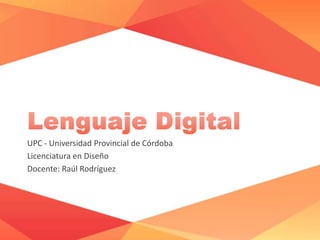 UPC - Universidad Provincial de Córdoba
Licenciatura en Diseño
Docente: Raúl Rodríguez
 