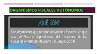 ORGANISMOS FISCALES AUTÓNOMOS
 