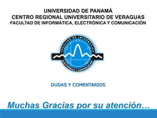UNIVERSIDAD DE PANAMÁ
CENTRO REGIONAL UNIVERSITARIO DE VERAGUAS
FACULTAD DE INFORMÁTICA, ELECTRÓNICA Y COMUNICACIÓN
DUDAS Y COMENTARIOS
 