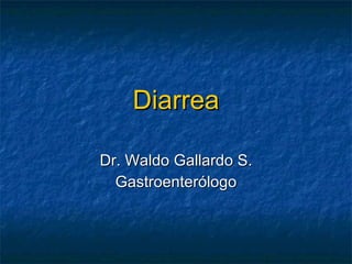 Diarrea Dr. Waldo Gallardo S. Gastroenterólogo 