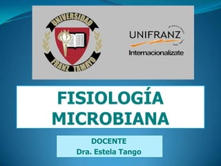 FISIOLOGÍA
MICROBIANA
      DOCENTE
  Dra. Estela Tango
 