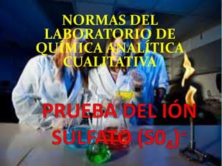 NORMAS DEL
LABORATORIO DE
QUÍMICA ANALÍTICA
CUALITATIVA
 