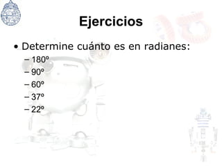 Ejercicios Determine cuánto es en radianes: 180º 90º 60º 37º 22º 