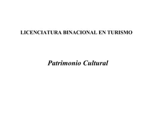 LICENCIATURA BINACIONAL EN TURISMO   Patrimonio Cultural 