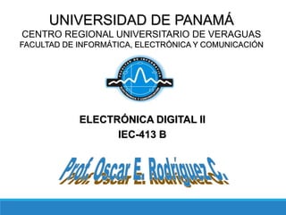 ELECTRÓNICA DIGITAL II
IEC-413 B
UNIVERSIDAD DE PANAMÁ
CENTRO REGIONAL UNIVERSITARIO DE VERAGUAS
FACULTAD DE INFORMÁTICA, ELECTRÓNICA Y COMUNICACIÓN
 