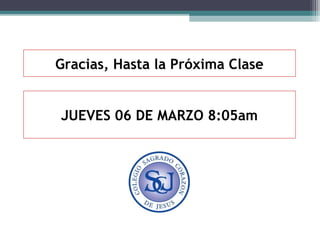 Gracias, Hasta la Próxima Clase
JUEVES 06 DE MARZO 8:05am

 