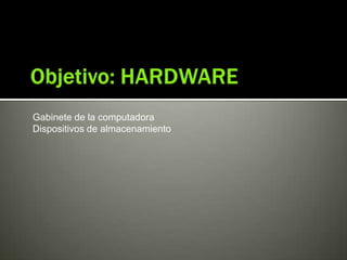 Gabinete de la computadora
Dispositivos de almacenamiento
 