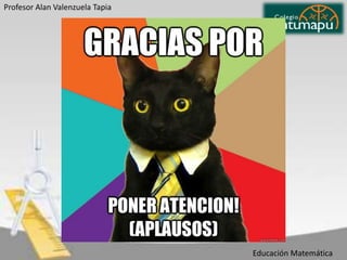 Profesor Alan Valenzuela Tapia

Educación Matemática

 