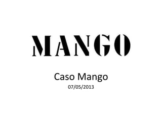 Caso	
  Mango	
  
07/05/2013	
  

	
  

 