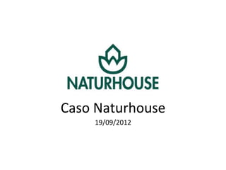 Caso	
  Naturhouse	
  
19/09/2012	
  

	
  

 