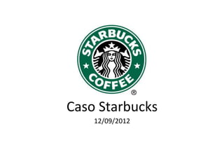 Caso	
  Starbucks	
  
12/09/2012	
  

	
  

 