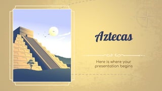 Aztecas
Here is where your
presentation begins
 