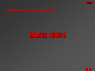ÍNDICE
ENLACE IÓNICO
 