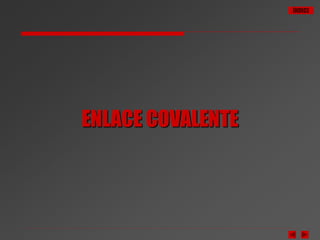 ÍNDICE
ENLACE COVALENTE
 