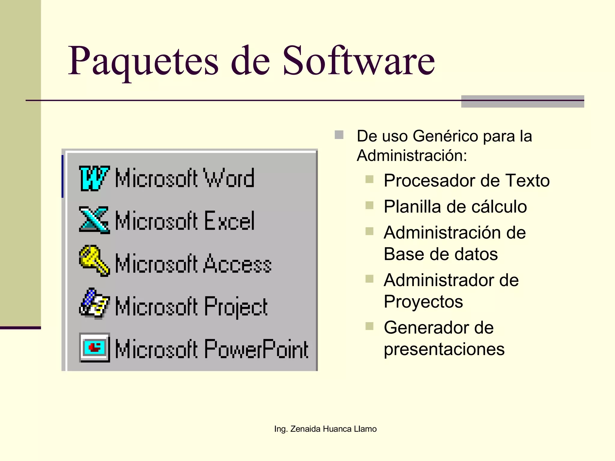Paquetes de Software De uso Genérico para la Administración: Procesador de Texto Planilla de cálculo Administración de Base de datos Administrador de Proyectos Generador de presentaciones 