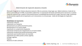 Determinación de inspección aduanera o levante
Efectuado el pago de los tributos aduaneros (arancel e IVA), las sanciones a haya lugar, que deberá realizarse a través de los
bancos autorizados por la DIAN, se procederá a determinar la autorización de levante automático de la mercancía o a realizar
inspección aduanera que puede ser documental (revisar la trazabilidad documental de la carga), física de la carga (confrontar
los documentos soportes de la importación con la mercancía) o no intrusiva (por medio de tecnologías de inspección –
escáner).
Modalidades de importación:
Importación ordinaria.
Importación con franquicia.
Reimportación por perfeccionamiento pasivo.
Reimportación en el mismo estado.
Importación en cumplimiento de garantía.
Importación temporal para reexportación en el mismo estado.
Importación temporal para perfeccionamiento activo.
Importación para transformación y/o ensamble.
Importación por tráfico postal y envíos urgentes.
Entregas urgentes.
Viajeros.
Muestras sin valor comercial.
 