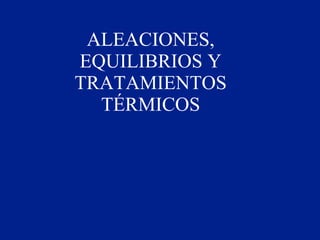 ALEACIONES, EQUILIBRIOS Y TRATAMIENTOS TÉRMICOS 