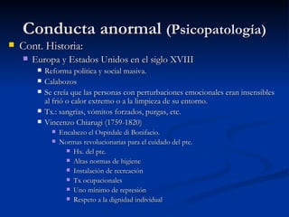 Conducta anormal  (Psicopatología) <ul><li>Cont. Historia: </li></ul><ul><ul><li>Europa y Estados Unidos en el siglo XVIII...