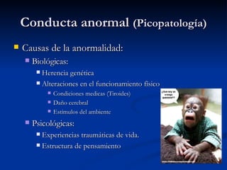 Conducta anormal  (Picopatología) <ul><li>Causas de la anormalidad:  </li></ul><ul><ul><li>Biológicas:  </li></ul></ul><ul...