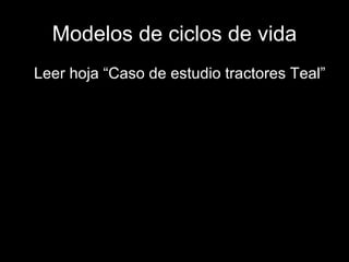 Modelos de ciclos de vida Leer hoja “Caso de estudio tractores Teal” 