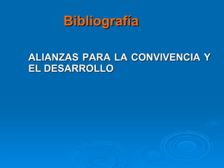 Bibliografía  ALIANZAS PARA LA CONVIVENCIA Y EL   DESARROLLO 