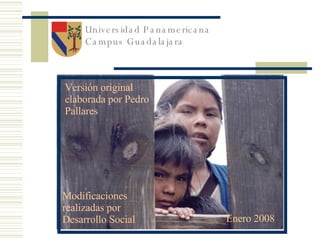 Universidad Panamericana Campus Guadalajara Versión original elaborada por Pedro Pallares Modificaciones realizadas por Desarrollo Social Enero 2008 