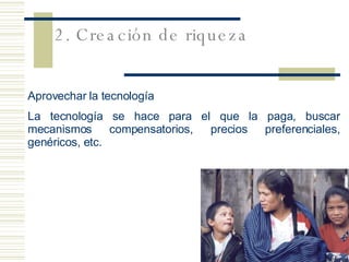 Aprovechar la tecnología La tecnología se hace para el que la paga, buscar mecanismos compensatorios, precios preferenciales, genéricos, etc.  2. Creación de riqueza 