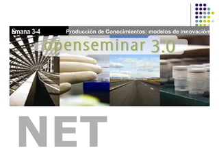 NET Producción de Conocimientos: modelos de innovación S emana 3-4 