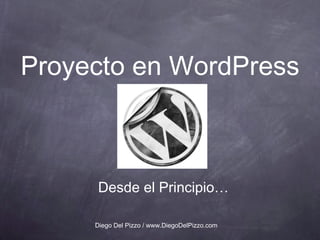 Proyecto en WordPress Desde el Principio… Diego Del Pizzo / www.DiegoDelPizzo.com 