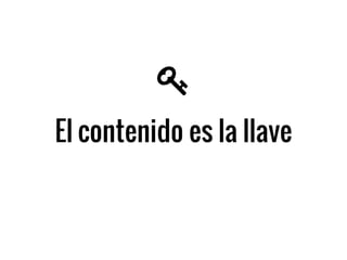 El contenido es la llave
 