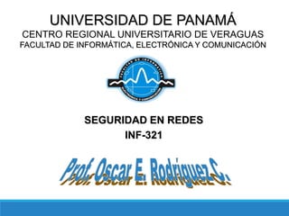 SEGURIDAD EN REDES
INF-321
UNIVERSIDAD DE PANAMÁ
CENTRO REGIONAL UNIVERSITARIO DE VERAGUAS
FACULTAD DE INFORMÁTICA, ELECTRÓNICA Y COMUNICACIÓN
 