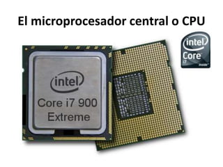 El microprocesador central o CPU
 