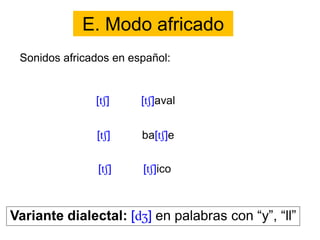 E. Modo africado
Sonidos africados en español:
 