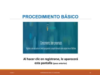 CLASE-5 HERRAMIENTAS WEB 2.0: SLIDESHARE 10
PROCEDIMIENTO BÁSICO
Al hacer clic en registrarse, le aparecerá
esta pantalla (paso anterior)
 