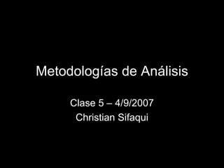 Metodologías de Análisis Clase 5 – 4/9/2007 Christian Sifaqui 