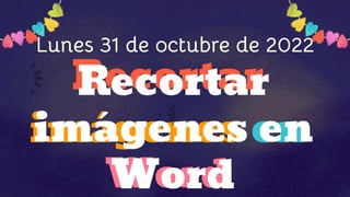 Recortar
imágenes en
Word
Lunes 31 de octubre de 2022
Recortar
imagenes en
Word
´
 