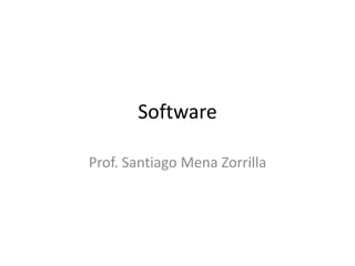 Software
Prof. Santiago Mena Zorrilla
 