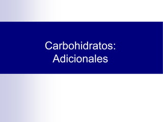 Carbohidratos:
Adicionales
 