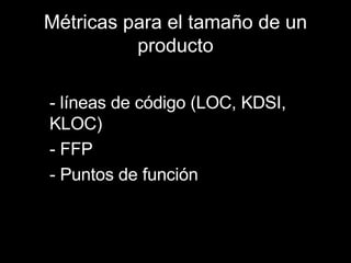 Métricas para el tamaño de un producto - líneas de código (LOC, KDSI, KLOC) - FFP - Puntos de función 