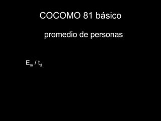 COCOMO 81 básico promedio de personas E m  / t d 