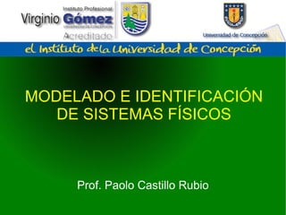 MODELADO E IDENTIFICACIÓN DE SISTEMAS FÍSICOS Prof. Paolo Castillo Rubio 