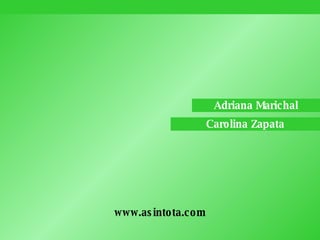 Adriana Marichal Carolina Zapata www.asintota.com 