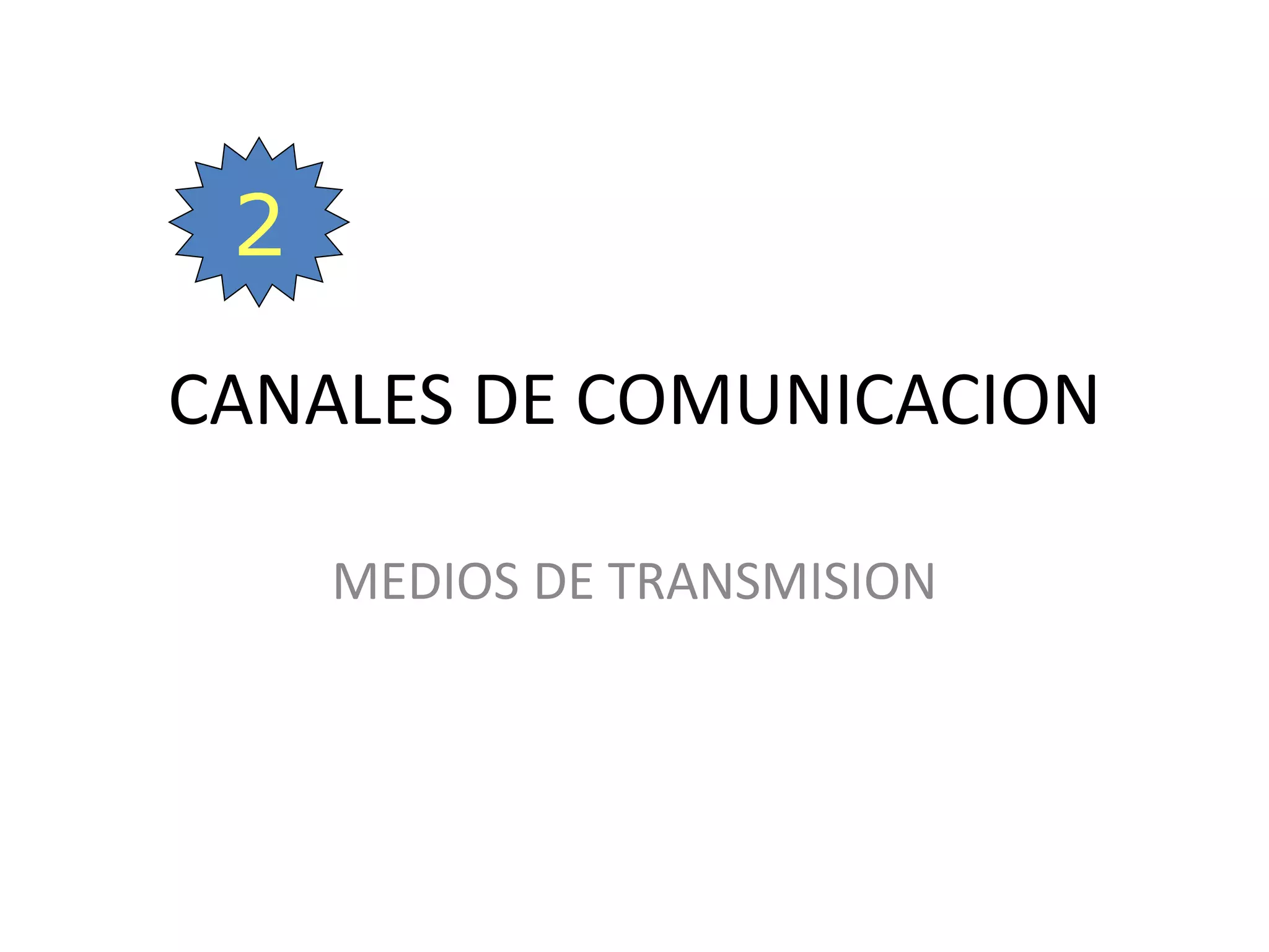 CANALES DE COMUNICACION
MEDIOS DE TRANSMISION
2
 