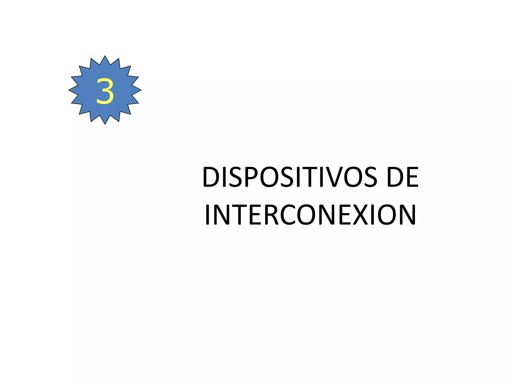 DISPOSITIVOS DE
INTERCONEXION
3
 